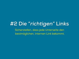 Sicherstellen, dass jede Unterseite den
bestmöglichen, internen Link bekommt.
#2 Die “richtigen” Links
 