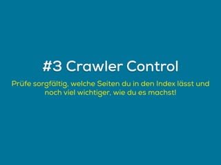 Prüfe sorgfältig, welche Seiten du in den Index lässt und
noch viel wichtiger, wie du es machst!
#3 Crawler Control
 