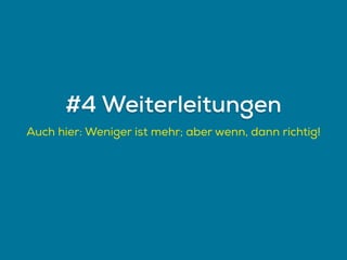 Auch hier: Weniger ist mehr; aber wenn, dann richtig!
#4 Weiterleitungen
 