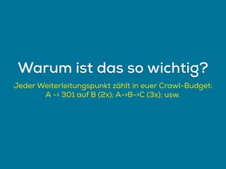 Jeder Weiterleitungspunkt zählt in euer Crawl-Budget:
A -> 301 auf B (2x); A->B->C (3x); usw.
Warum ist das so wichtig?
 