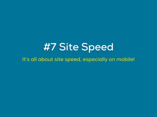 It’s all about site speed, especially on mobile!
#7 Site Speed
 