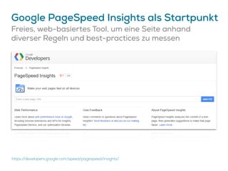 Google PageSpeed Insights als Startpunkt
Freies, web-basiertes Tool, um eine Seite anhand
diverser Regeln und best-practices zu messen
https://developers.google.com/speed/pagespeed/insights/
 