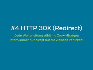 Jede Weiterleitung zählt ins Crawl-Budget;
intern immer nur direkt auf die Zielseite verlinken!
#4 HTTP 30X (Redirect)
 