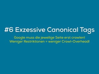 Google muss die jeweilige Seite erst crawlen!
Weniger Restriktionen = weniger Crawl-Overhead!
#6 Exzessive Canonical Tags
 