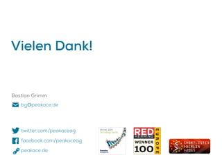 Bastian Grimm
bg@peakace.de
twitter.com/peakaceag
facebook.com/peakaceag
peakace.de
Vielen Dank!
 
