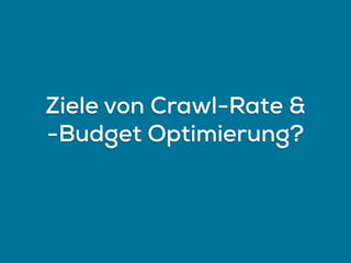 Ziele von Crawl-Rate &
-Budget Optimierung?
 