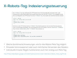 X-Robots-Tag: Indexierungssteuerung
• Gleiche (kombinierte) Anweisungen, wie für das Robots Meta Tag möglich
• Entweder ko...