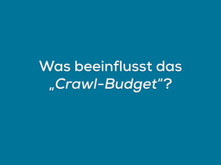 Was beeinflusst das
„Crawl-Budget“?
 
