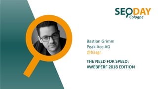 Bastian Grimm
Peak Ace AG
@basgr
THE NEED FOR SPEED:
#WEBPERF 2018 EDITION
 