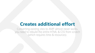 Converting existing sites to AMP almost never works,
you need to rebuild the entire HTML & CSS from scratch
(which require...