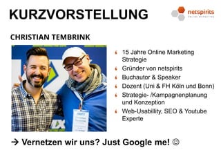  Vernetzen wir uns? Just Google me! 
KURZVORSTELLUNG
CHRISTIAN TEMBRINK
15 Jahre Online Marketing
Strategie
Gründer von ...