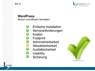 Art 4




  WordPress
  Klonen und effizient Verwalten


                Einfache Installation
                Serveranforderungen
                Kosten
                Footprint
                Administrierbarkeit
                Aktualisierbarkeit
                Ausfallsicherheit
                Usability
                Sicherung
 