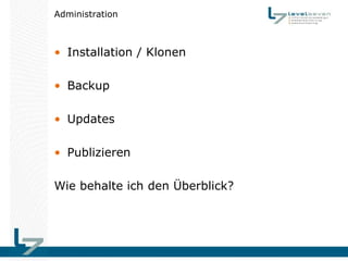 Administration



• Installation / Klonen

• Backup

• Updates

• Publizieren

Wie behalte ich den Überblick?
 