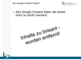 Die Google Content Rater?



• Den Google Content Rater die Arbeit
  nicht zu leicht machen!
 