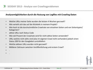 SEODAY	
  2013	
  -­‐	
  Analyse	
  von	
  Crawlingproblemen	
  
Analysemöglichkeiten	
  durch	
  die	
  Nutzung	
  von	
 ...