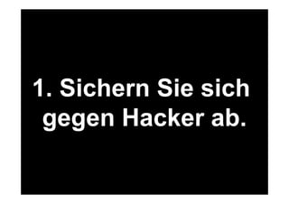 2 
Was machen wir online? 
1. Sichern Sie sich 
gegen Hacker ab. 
www.felixbeilharz.de 
Quelle: OVK Online Report 2014/1. 
 