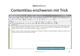 44 
Contentklau erschweren mit Trick 
http://bit.ly/contentklau-vermeiden 
www.felixbeilharz.de 
 