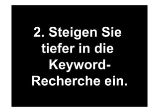 8 
Was machen wir online? 
2. Steigen Sie 
tiefer in die 
Keyword- 
Recherche ein. 
www.felixbeilharz.de 
Quelle: OVK Online Report 2014/1. 
 