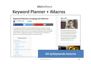 22 
Keyword Planner + iMacros 
bit.ly/keywords-imacros 
www.felixbeilharz.de 
 