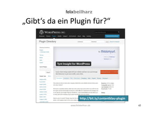 45 
„Gibt‘s da ein Plugin für?“ 
http://bit.ly/contentklau-plugin 
www.felixbeilharz.de 
 