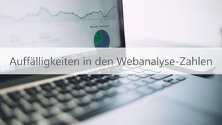 Auffälligkeiten in den Webanalyse-Zahlen
 