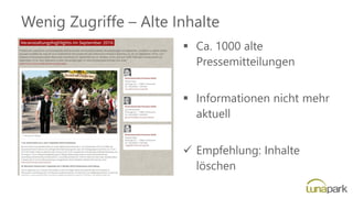 Wenig Zugriffe – Alte Inhalte
▪ Ca. 1000 alte
Pressemitteilungen
▪ Informationen nicht mehr
aktuell
✓ Empfehlung: Inhalte
löschen
 