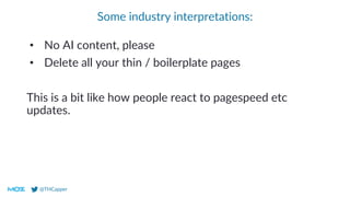 @THCapper
Some industry interpretations:
• No AI content, please
• Delete all your thin / boilerplate pages
This is a bit like how people react to pagespeed etc
updates.
 