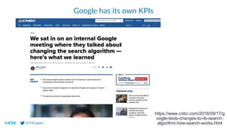 @THCapper
Google has its own KPIs
https://www.cnbc.com/2018/09/17/g
oogle-tests-changes-to-its-search-
algorithm-how-search-works.html
 