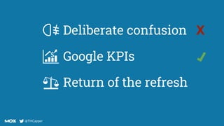 @THCapper
@THCapper
Deliberate confusion X
Google KPIs
Return of the refresh
 