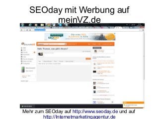 SEOday mit Werbung auf
meinVZ.de

Mehr zum SEOday auf http://www.seoday.de und auf
http://Internetmarketingagentur.de

 