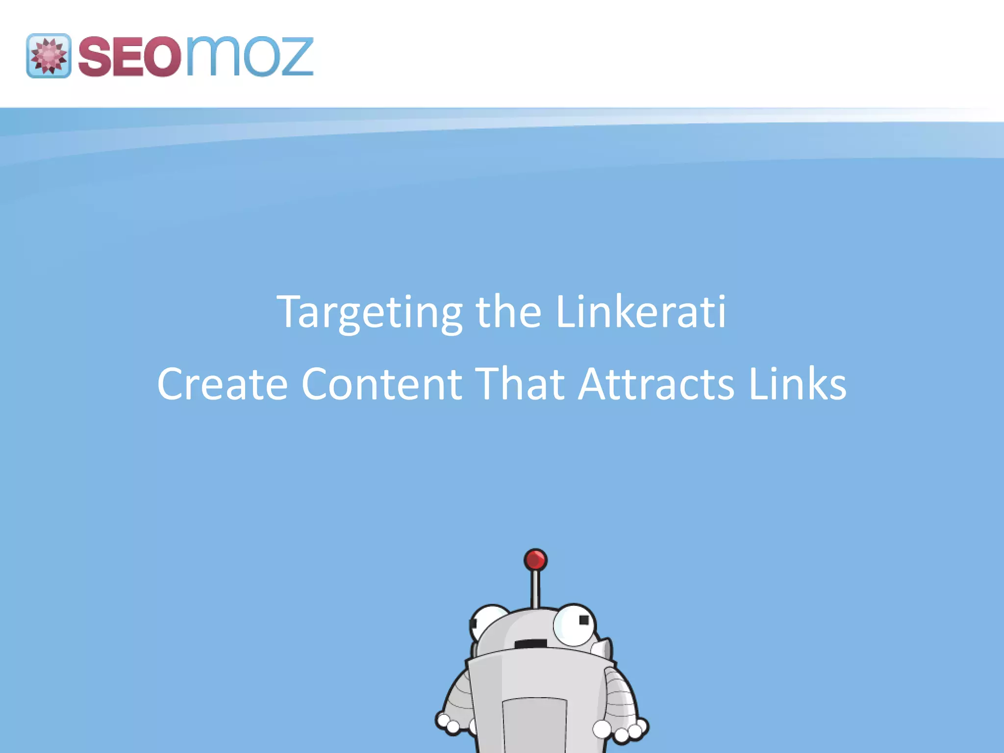 Targeting the Linkerati
Create Content That Attracts Links
 