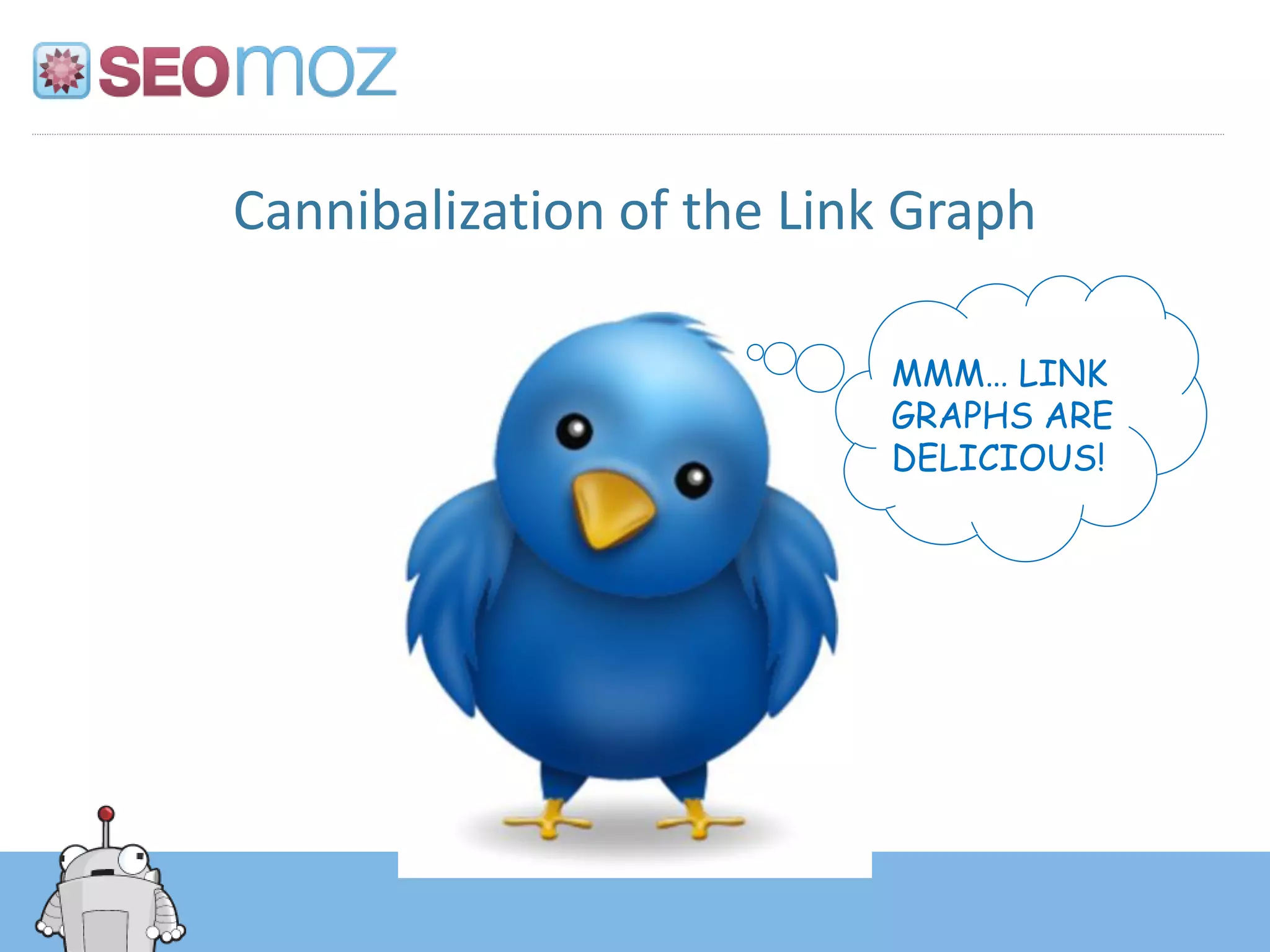 Cannibalization of the Link Graph

                           MMM… LINK
                           GRAPHS ARE
                           DELICIOUS!
 
