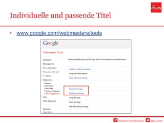 Individuelle und passende Titel

• www.google.com/webmasters/tools




                                    facebook.com/chchportal   @ch_portal
 