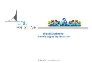 © EduPristine Digital Marketing
© EduPristine – www.edupristine.com
Digital Marketing
Search Engine Optimization
 