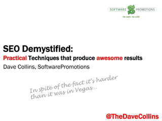 SEO Demystified:
Practical Techniques that produce awesome results
Dave Collins, SoftwarePromotions

@TheDaveCollins

 