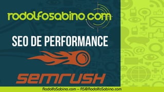 SEO De Performance
RodolfoSabino.com – RS@RodolfoSabino.com
 