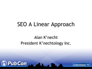 SEO A Linear Approach Alan K’necht President K’nechtology Inc. 