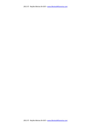 2011 © - Noções Básicas De SEO – www.MentesMilionarias.com
2011 © - Noções Básicas De SEO – www.MentesMilionarias.com
 