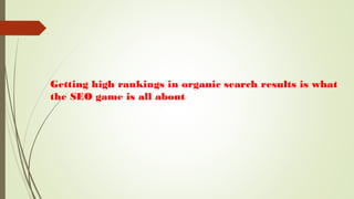 Getting high rankings in organic search results is what
the SEO game is all about.
 