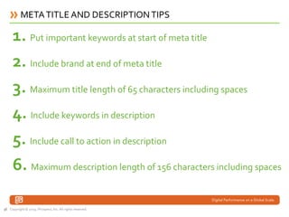 META TITLE AND DESCRIPTION TIPS

      1. Put important keywords at start of meta title
      2. Include brand at end of m...