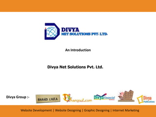 An Introduction
Divya Net Solutions Pvt. Ltd.
Website Development | Website Designing | Graphic Designing | Internet Marketing
Divya Group :-
 