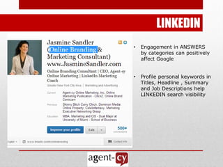 LINKEDIN
•   Engagement in ANSWERS
    by categories can positively
    affect Google


•   Profile personal keywords in
    Titles, Headline , Summary
    and Job Descriptions help
    LINKEDIN search visibility
 