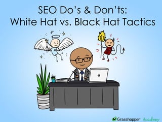 SEO Do’s & Don’ts:
White Hat vs. Black Hat Tactics
 