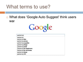 What terms to use?
 What does „Google Auto Suggest‟ think users
want?
 