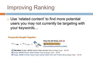Improving Ranking
 Use „related content‟ to find more potential
users you may not currently be targeting with
your keywords…
 