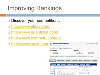 Improving Rankings
 Discover your competition…
 http://www.alexa.com/
 http://www.quantcast.com/
 http://www.compete.com/us/
 http://www.spyfu.com
 
