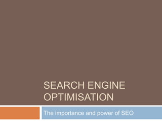 SEARCH ENGINE
OPTIMISATION
The importance and power of SEO
 