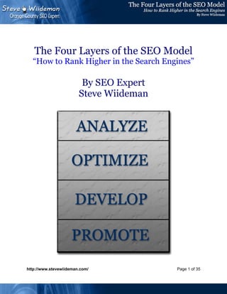 The Four Layers of the SEO Model
  “How to Rank Higher in the Search Engines”

                         By SEO Expert
                        Steve Wiideman




http://www.stevewiideman.com/            Page 1 of 35
 