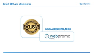 Smart SEO для eCommerce
www.webpromo.tools
 