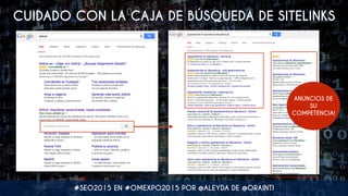 CUIDADO CON LA CAJA DE BÚSQUEDA DE SITELINKS
ANUNCIOS DE
SU
COMPETENCIA!
#SEO2015 EN #OMEXPO2015 POR @ALEYDA DE @ORAINTI
 